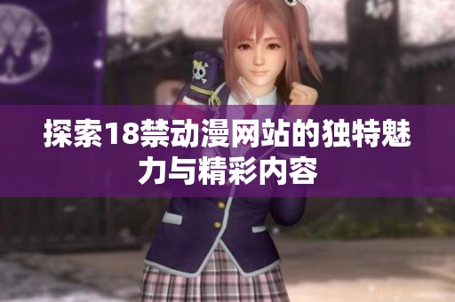 探索18禁动漫网站的独特魅力与精彩内容