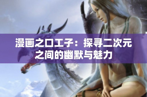 漫画之口工子：探寻二次元之间的幽默与魅力