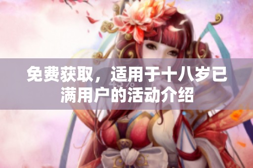 免费获取，适用于十八岁已满用户的活动介绍