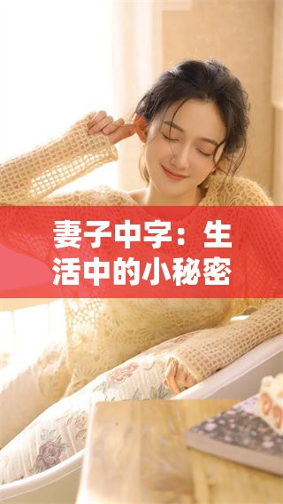 妻子中字：生活中的小秘密与甜蜜瞬间分享