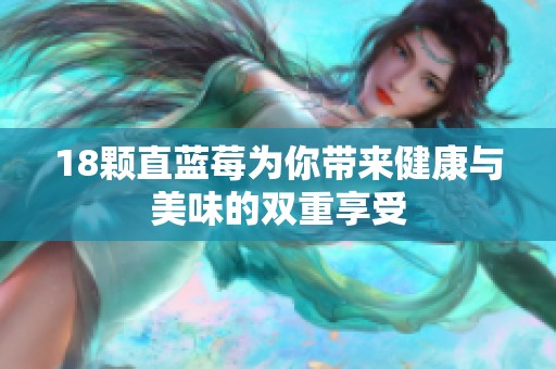 18颗直蓝莓为你带来健康与美味的双重享受