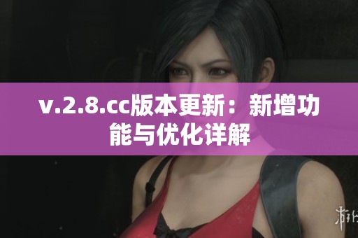 v.2.8.cc版本更新：新增功能与优化详解
