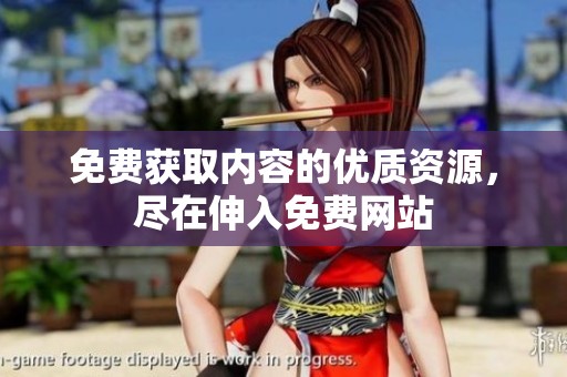 免费获取内容的优质资源，尽在伸入免费网站