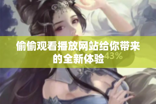 偷偷观看播放网站给你带来的全新体验