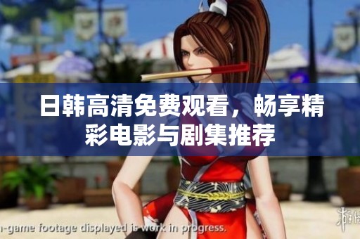 日韩高清免费观看，畅享精彩电影与剧集推荐