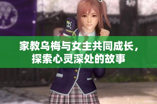 家教乌梅与女主共同成长，探索心灵深处的故事