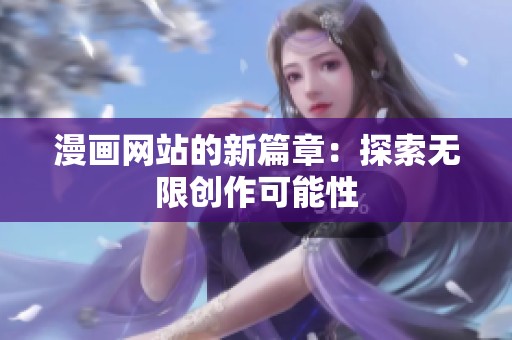 漫画网站的新篇章：探索无限创作可能性