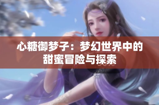 心糖御梦子：梦幻世界中的甜蜜冒险与探索
