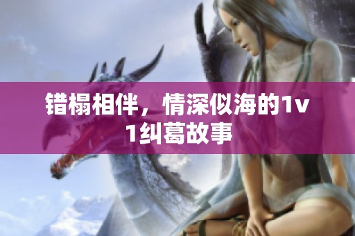 错榻相伴，情深似海的1v1纠葛故事