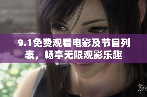 9.1免费观看电影及节目列表，畅享无限观影乐趣