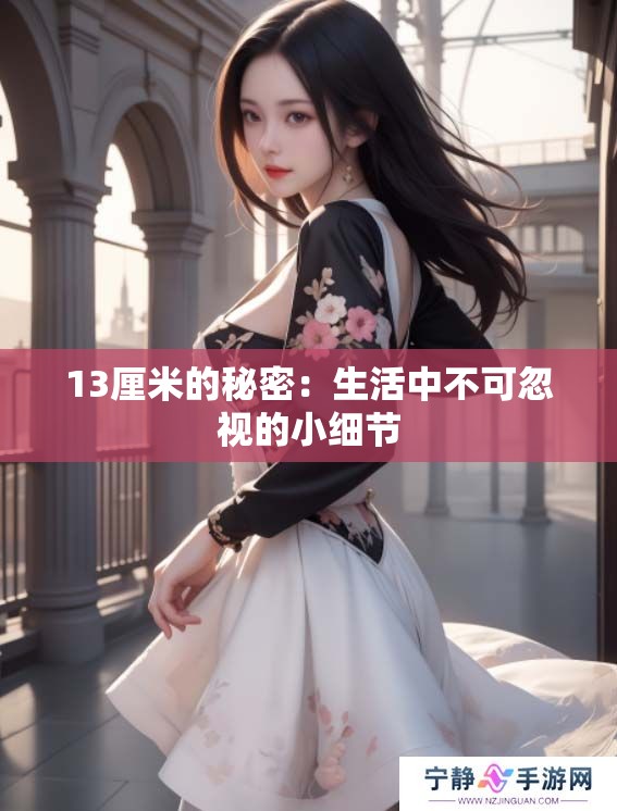 13厘米的秘密:生活中不可忽视的小细节 13厘米的秘密:生活中不可忽视的小细节