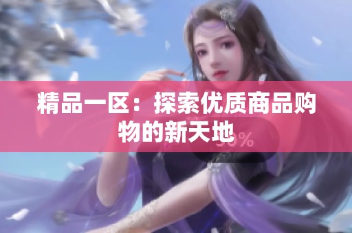 精品一区：探索优质商品购物的新天地
