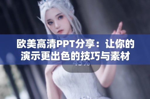 欧美高清PPT分享：让你的演示更出色的技巧与素材