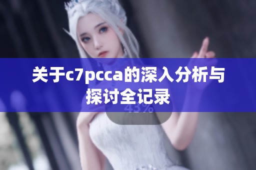 关于c7pcca的深入分析与探讨全记录