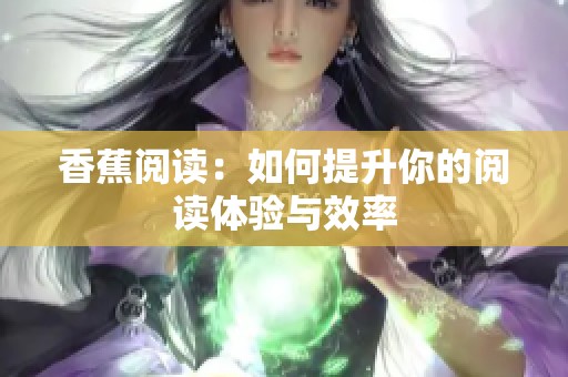 香蕉阅读：如何提升你的阅读体验与效率