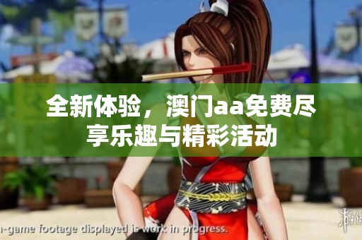 全新体验，**aa免费尽享乐趣与精彩活动