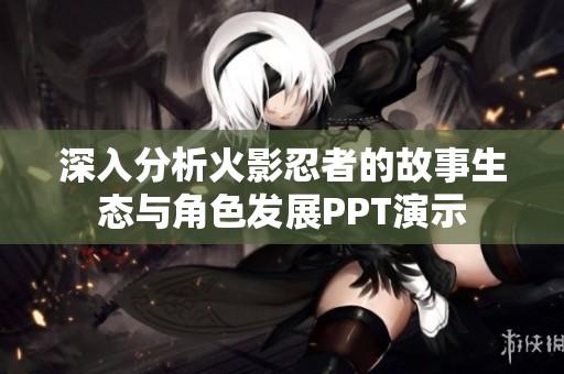深入分析火影忍者的故事生态与角色发展PPT演示