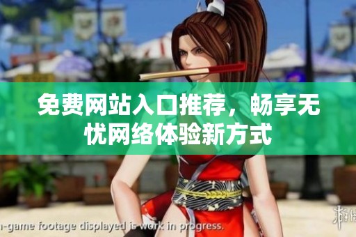 免费网站入口推荐，畅享无忧网络体验新方式