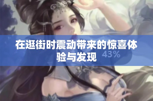 在逛街时震动带来的惊喜体验与发现