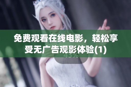 免费观看在线电影，轻松享受无广告观影体验(1)