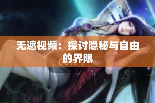 无遮视频：探讨隐秘与自由的界限