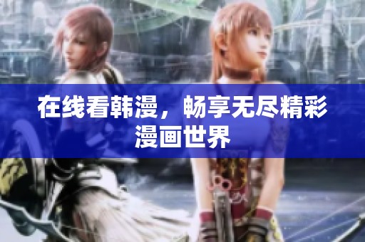 在线看韩漫，畅享无尽精彩漫画世界