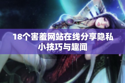 18个害羞网站在线分享隐私小技巧与趣闻
