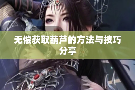 无偿获取葫芦的方法与技巧分享