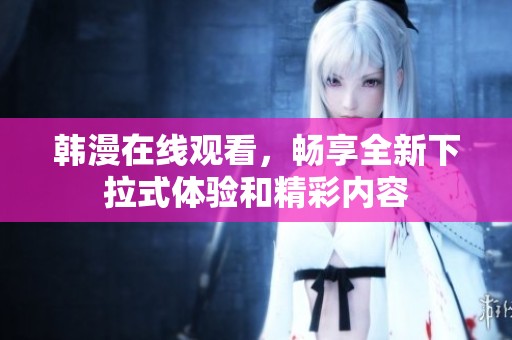 韩漫在线观看，畅享全新下拉式体验和精彩内容