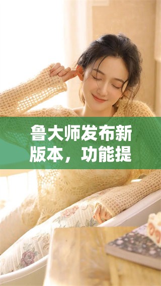 鲁大师发布新版本，功能提升更智能化