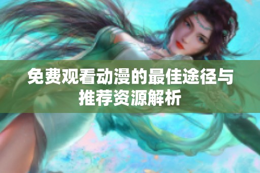 免费观看动漫的最佳途径与推荐资源解析