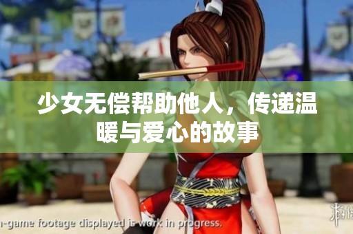 少女无偿帮助他人，传递温暖与爱心的故事