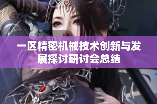 一区精密机械技术创新与发展探讨研讨会总结