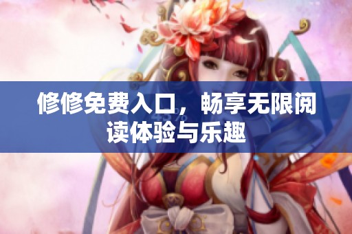 修修免费入口，畅享无限阅读体验与乐趣