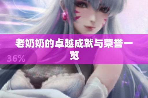 老奶奶的卓越成就与荣誉一览