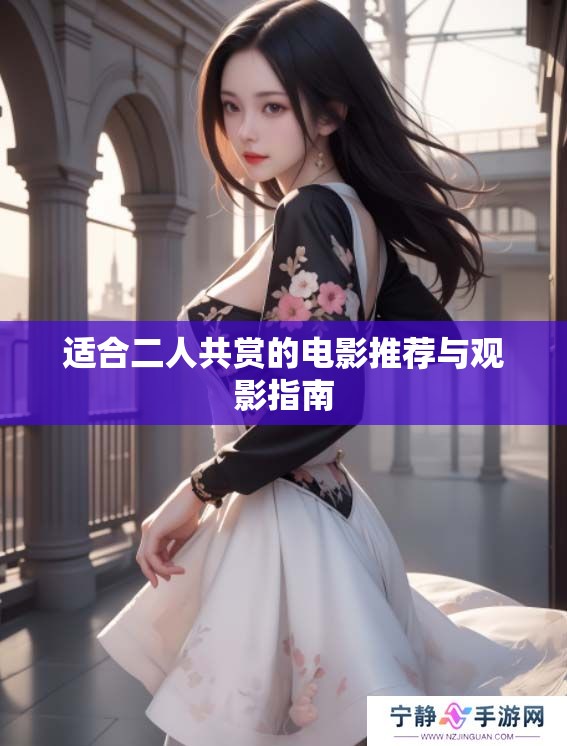 适合二人共赏的电影推荐与观影指南