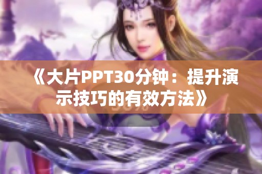 《大片PPT30分钟：提升演示技巧的有效方法》
