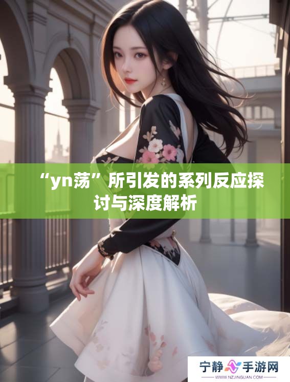 “yn荡”所引发的系列反应探讨与深度解析