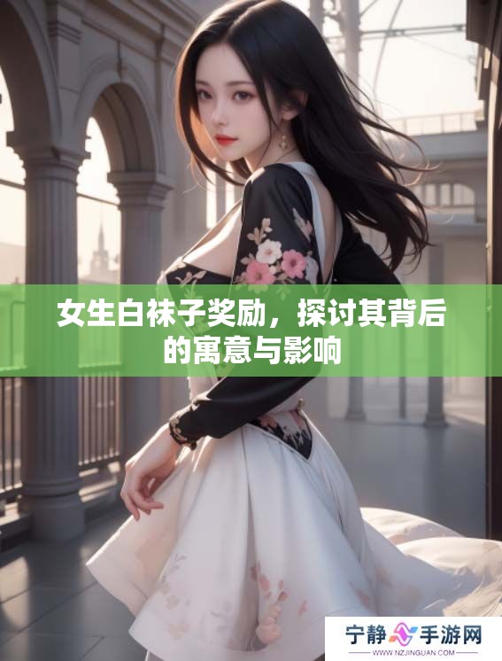 女生白袜子奖励，探讨其背后的寓意与影响