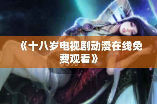 《十八岁电视剧动漫在线免费观看》