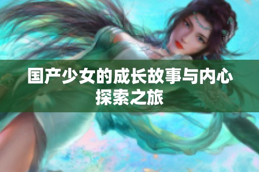 国产少女的成长故事与内心探索之旅