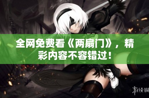 全网免费看《两扇门》，精彩内容不容错过！