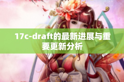 17c-draft的最新进展与重要更新分析