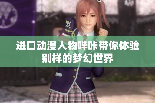 进口动漫人物哔咔带你体验别样的梦幻世界