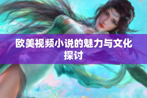 欧美视频小说的魅力与文化探讨