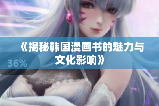 《揭秘韩国漫画书的魅力与文化影响》
