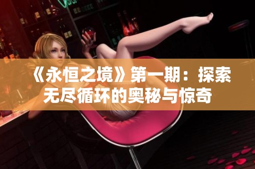 《永恒之境》第一期：探索无尽循环的奥秘与惊奇