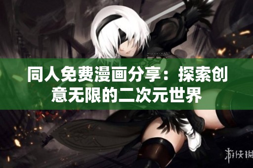 同人免费漫画分享：探索创意无限的二次元世界