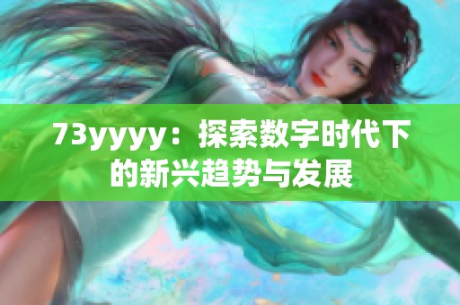 73yyyy：探索数字时代下的新兴趋势与发展