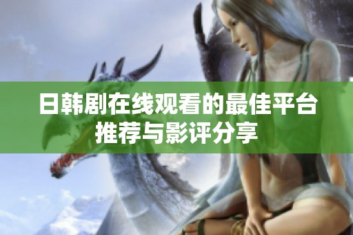 日韩剧在线观看的最佳平台推荐与影评分享